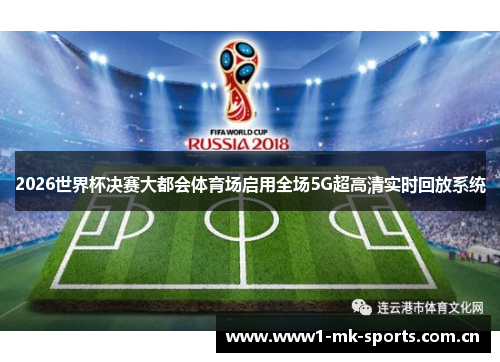 2026世界杯决赛大都会体育场启用全场5G超高清实时回放系统